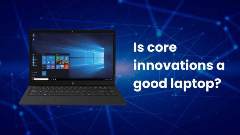 Is Core Innovations a Good Laptop? Exploring the Nuts and Bolts of this Tech Marvel